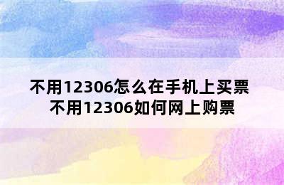 不用12306怎么在手机上买票 不用12306如何网上购票